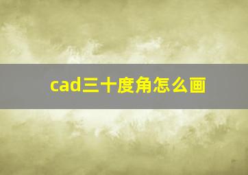 cad三十度角怎么画