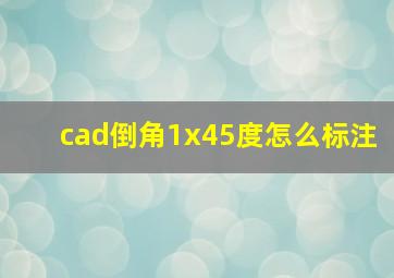 cad倒角1x45度怎么标注