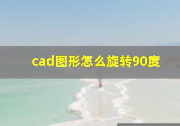 cad图形怎么旋转90度