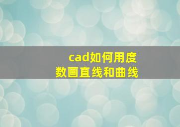 cad如何用度数画直线和曲线