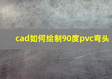 cad如何绘制90度pvc弯头