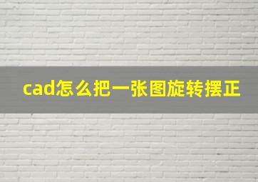 cad怎么把一张图旋转摆正