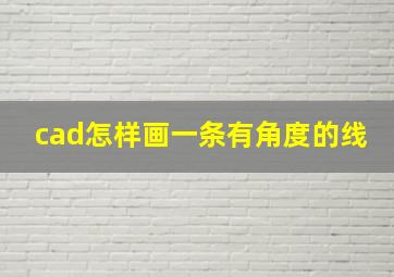 cad怎样画一条有角度的线