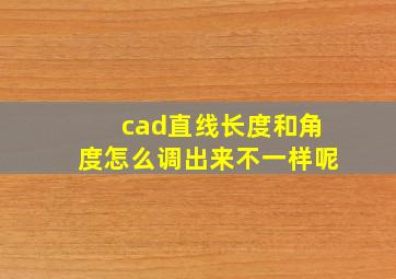 cad直线长度和角度怎么调出来不一样呢