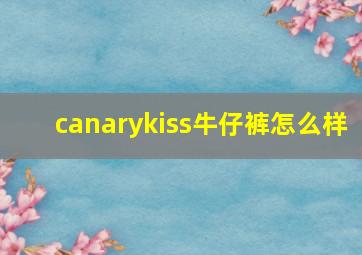 canarykiss牛仔裤怎么样