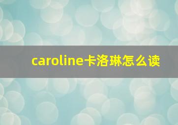 caroline卡洛琳怎么读