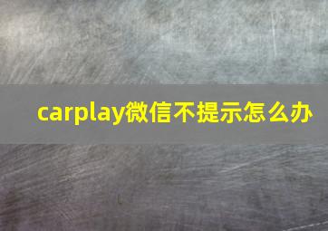 carplay微信不提示怎么办