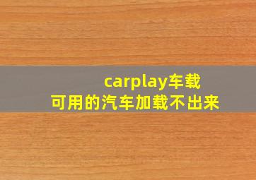 carplay车载可用的汽车加载不出来