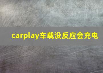 carplay车载没反应会充电