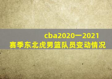 cba2020一2021赛季东北虎男篮队员变动情况