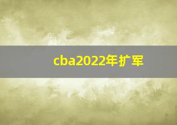 cba2022年扩军