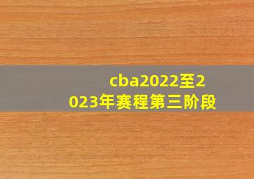 cba2022至2023年赛程第三阶段