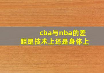 cba与nba的差距是技术上还是身体上