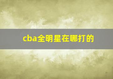 cba全明星在哪打的