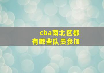 cba南北区都有哪些队员参加