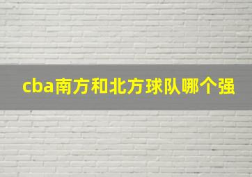 cba南方和北方球队哪个强