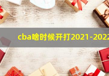 cba啥时候开打2021-2022