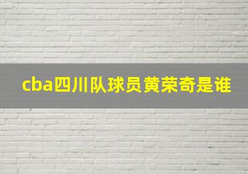 cba四川队球员黄荣奇是谁