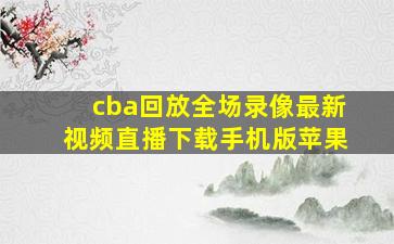 cba回放全场录像最新视频直播下载手机版苹果