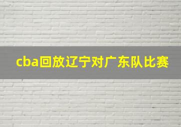 cba回放辽宁对广东队比赛