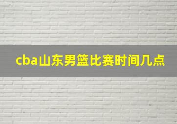 cba山东男篮比赛时间几点