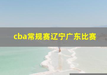 cba常规赛辽宁广东比赛