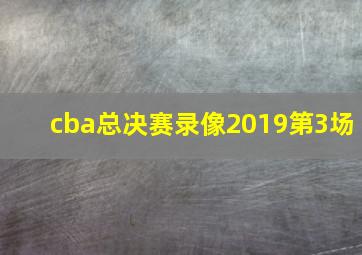 cba总决赛录像2019第3场