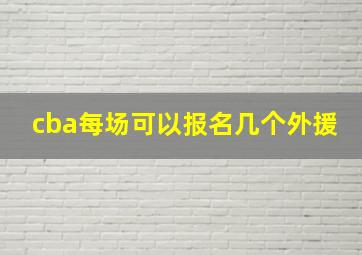 cba每场可以报名几个外援