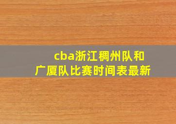 cba浙江稠州队和广厦队比赛时间表最新