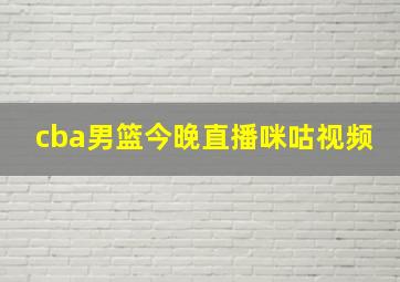 cba男篮今晚直播咪咕视频