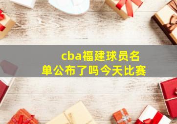 cba福建球员名单公布了吗今天比赛