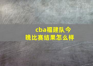 cba福建队今晚比赛结果怎么样