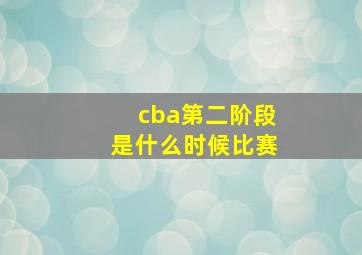 cba第二阶段是什么时候比赛