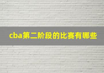 cba第二阶段的比赛有哪些