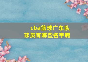 cba篮球广东队球员有哪些名字呢