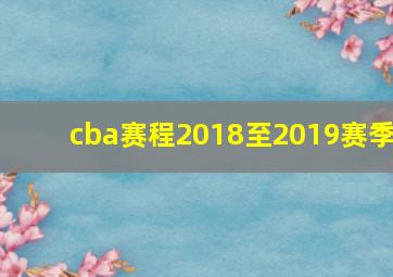 cba赛程2018至2019赛季