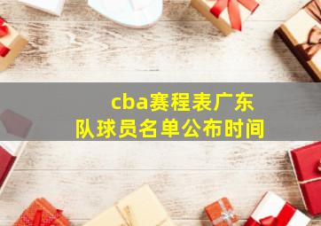 cba赛程表广东队球员名单公布时间