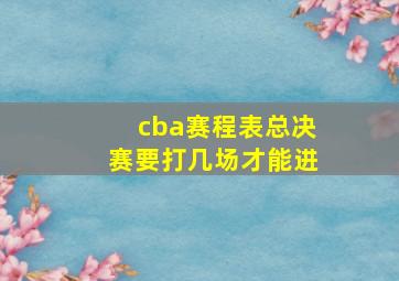 cba赛程表总决赛要打几场才能进