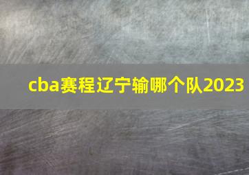 cba赛程辽宁输哪个队2023