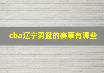 cba辽宁男篮的赛事有哪些