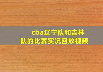 cba辽宁队和吉林队的比赛实况回放视频