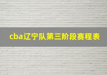 cba辽宁队第三阶段赛程表