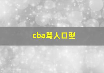 cba骂人口型