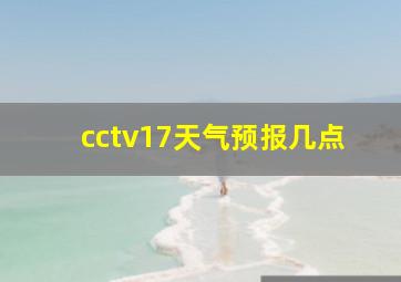 cctv17天气预报几点