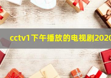 cctv1下午播放的电视剧2020