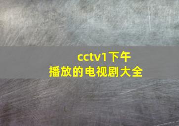 cctv1下午播放的电视剧大全