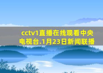 cctv1直播在线观看中央电视台.1月23日新闻联播