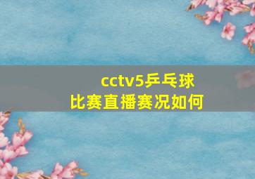 cctv5乒乓球比赛直播赛况如何