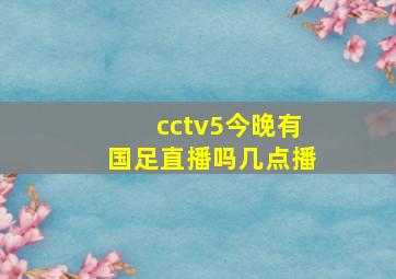 cctv5今晚有国足直播吗几点播