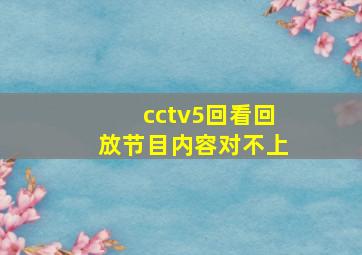 cctv5回看回放节目内容对不上